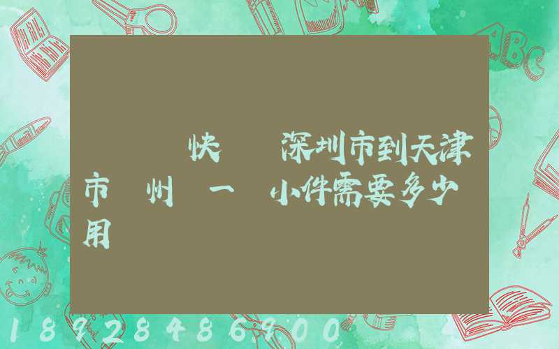 發順豐快遞從深圳市到天津市薊州區一個小件需要多少費用
