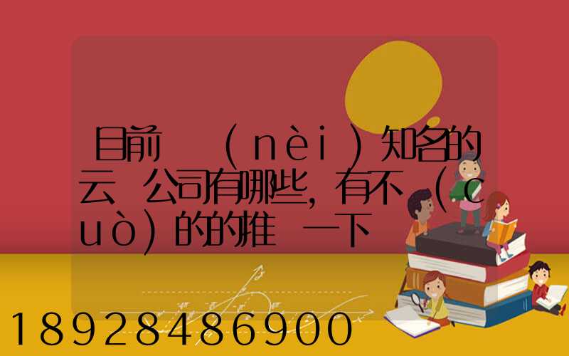 目前國內(nèi)知名的云倉公司有哪些,有不錯(cuò)的的推薦一下