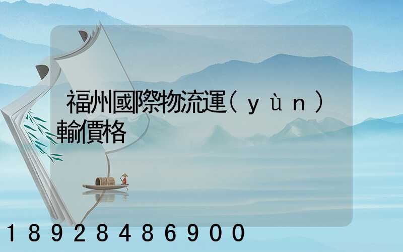 福州國際物流運(yùn)輸價格