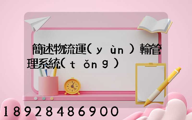 簡述物流運(yùn)輸管理系統(tǒng)