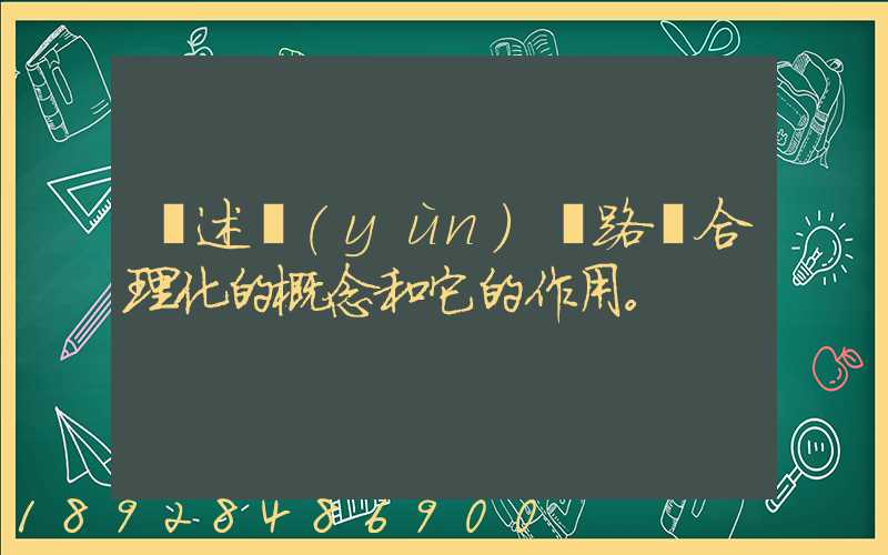 簡述運(yùn)輸路線合理化的概念和它的作用。