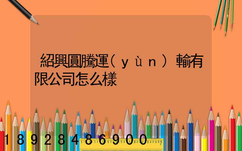 紹興圓騰運(yùn)輸有限公司怎么樣