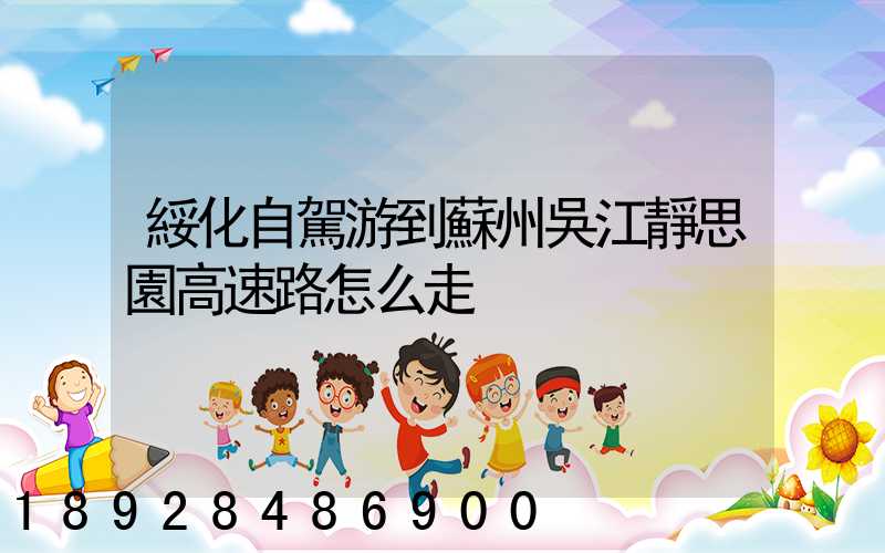 綏化自駕游到蘇州吳江靜思園高速路怎么走