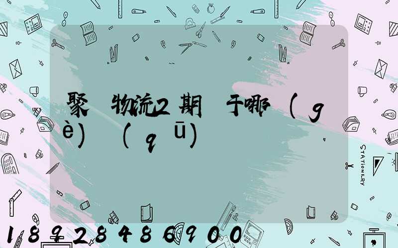 聚輝物流2期屬于哪個(gè)區(qū)
