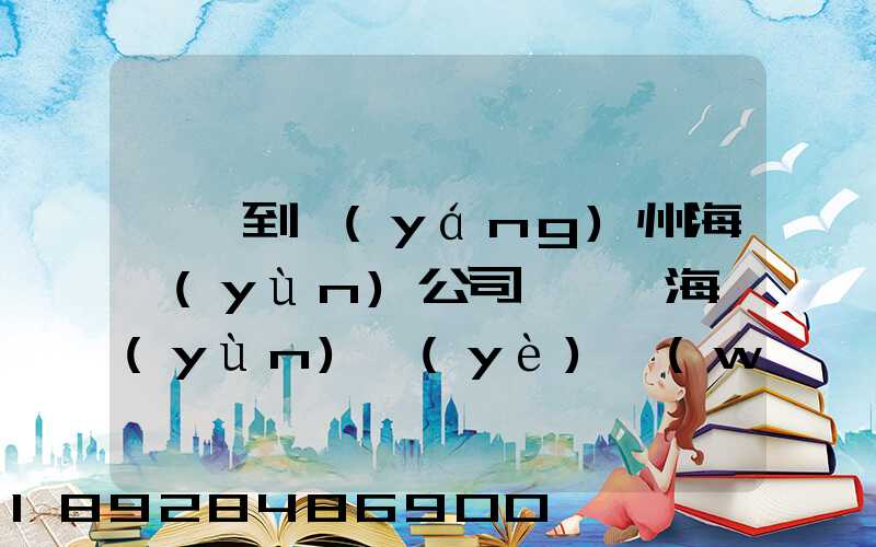 肇慶到揚(yáng)州海運(yùn)公司,肇慶海運(yùn)業(yè)務(wù)