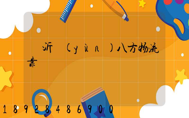 臨沂運(yùn)八方物流靠譜嗎