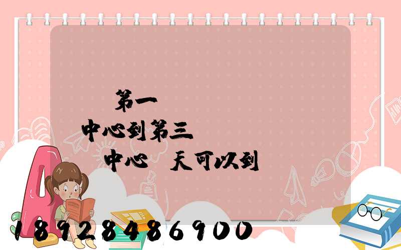 華東第一轉(zhuǎn)運中心到第三轉(zhuǎn)運中心幾天可以到