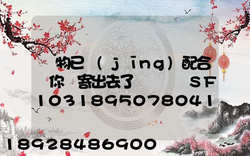 藥物已經(jīng)配合給你郵寄出去了順豐單號SF1031895078041