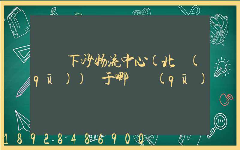 蘇寧下沙物流中心(北區(qū))屬于哪個區(qū)