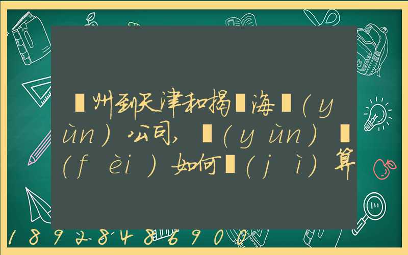 蘇州到天津和揭陽海運(yùn)公司,運(yùn)費(fèi)如何計(jì)算