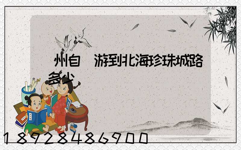 蘇州自駕游到北海珍珠城路費多少