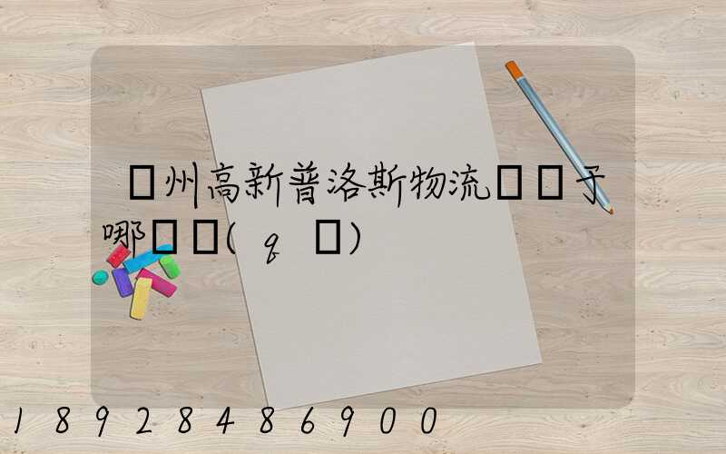 蘇州高新普洛斯物流園屬于哪個區(qū)