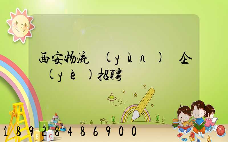 西安物流運(yùn)輸企業(yè)招聘