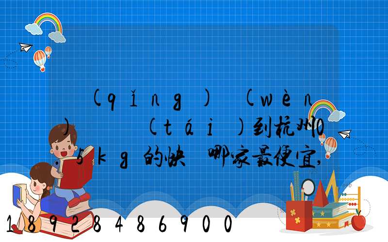 請(qǐng)問(wèn)從煙臺(tái)到杭州0.5kg的快遞哪家最便宜,要多少錢。
