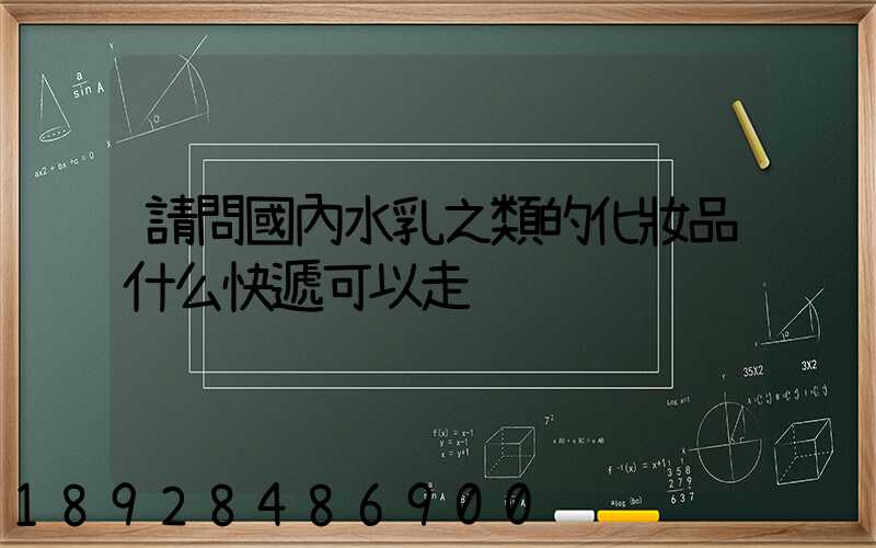 請問國內水乳之類的化妝品什么快遞可以走