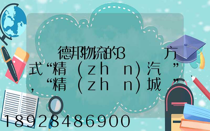 請問德邦物流的3種運輸方式“精準(zhǔn)汽運”,“精準(zhǔn)城運”,“德邦快遞”都...