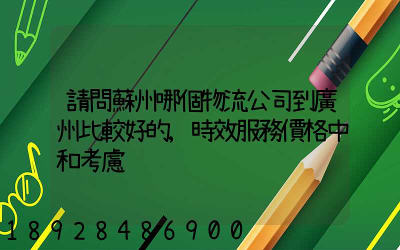 請問蘇州哪個物流公司到廣州比較好的,時效服務價格中和考慮