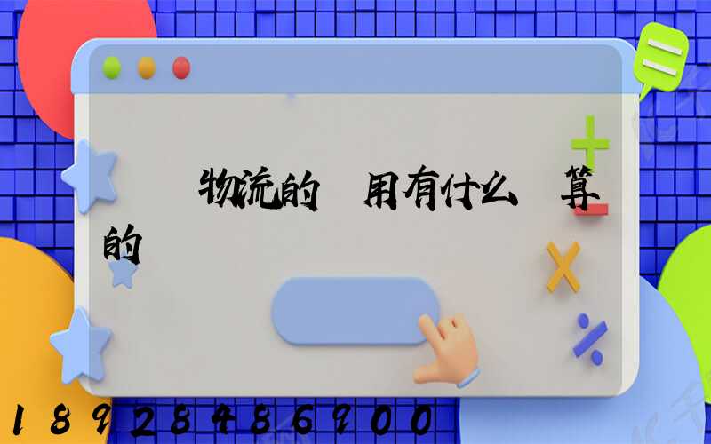 貨運物流的費用有什么計算的標準嗎