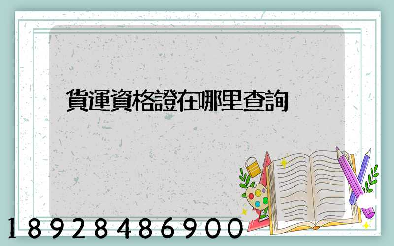 貨運資格證在哪里查詢