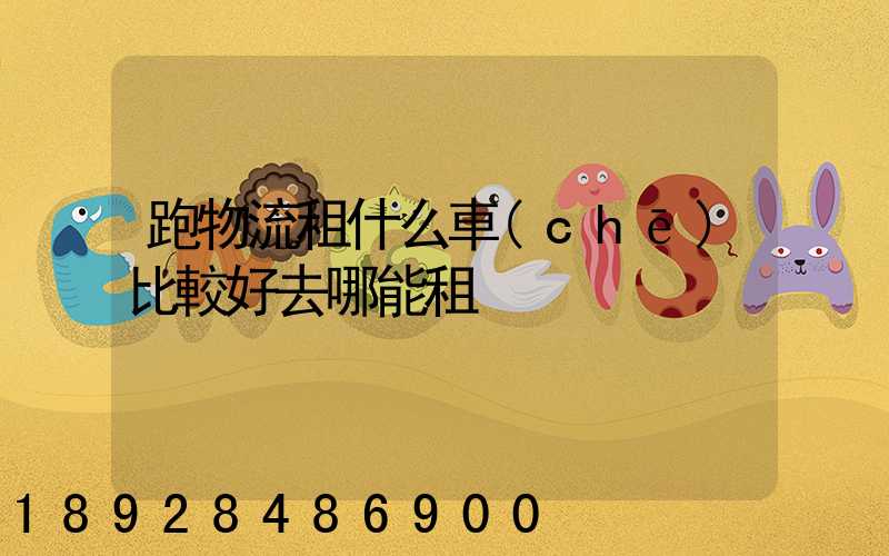 跑物流租什么車(chē)比較好去哪能租