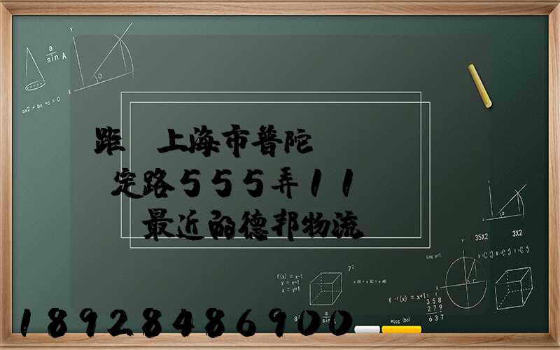 距離上海市普陀區(qū)瀘定路555弄11號(hào)最近的德邦物流