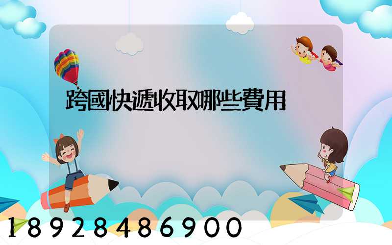 跨國快遞收取哪些費用