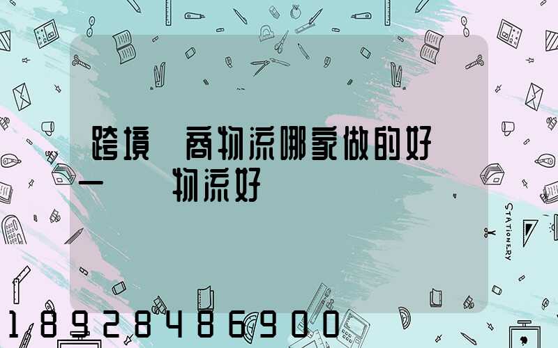 跨境電商物流哪家做的好遞一國際物流好嗎
