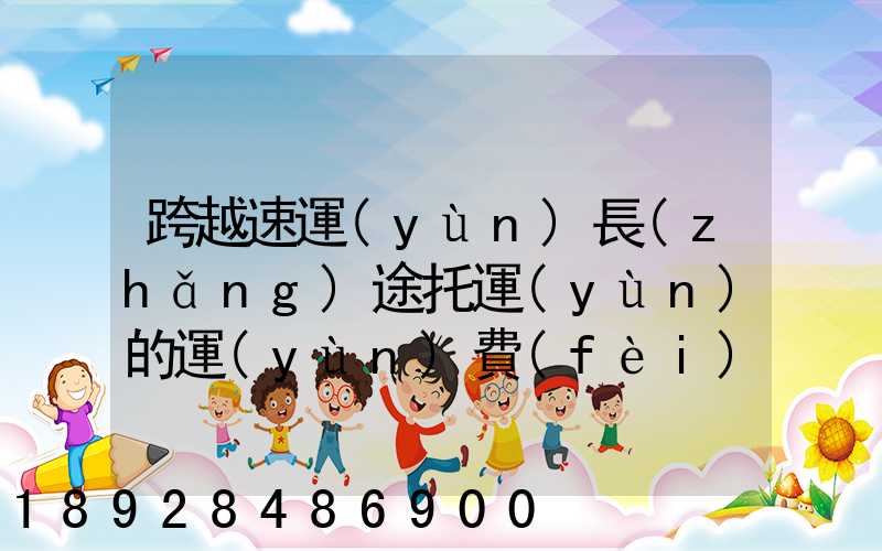 跨越速運(yùn)長(zhǎng)途托運(yùn)的運(yùn)費(fèi)貴不貴