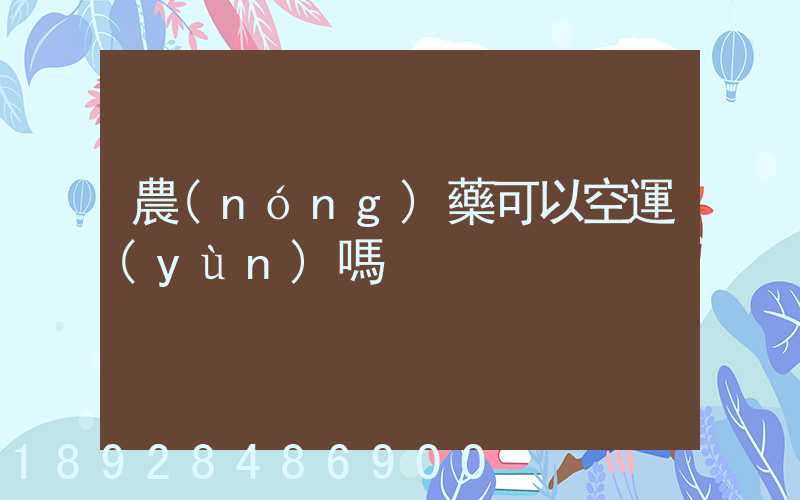 農(nóng)藥可以空運(yùn)嗎