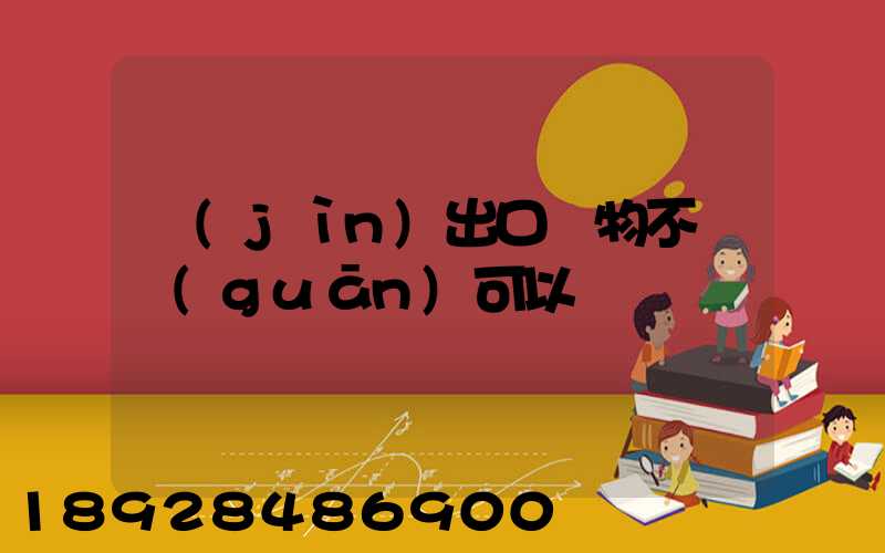 進(jìn)出口貨物不報關(guān)可以嗎