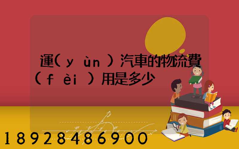 運(yùn)汽車的物流費(fèi)用是多少