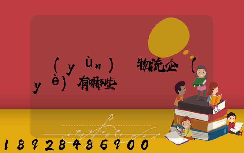 運(yùn)輸物流企業(yè)有哪些