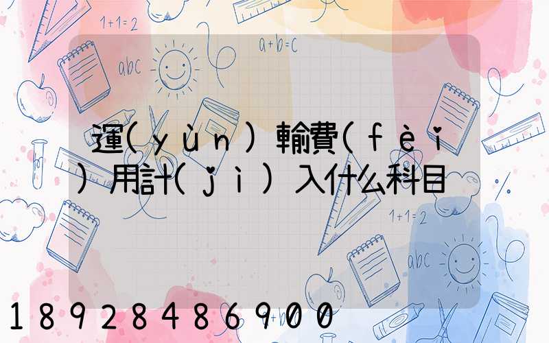 運(yùn)輸費(fèi)用計(jì)入什么科目