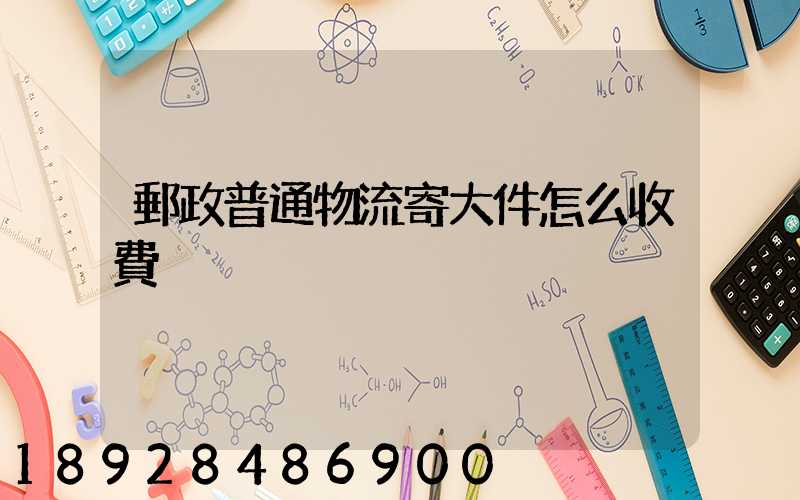 郵政普通物流寄大件怎么收費