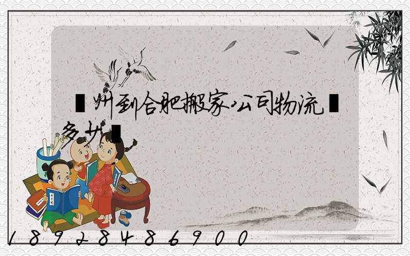 鄭州到合肥搬家公司物流費多少錢