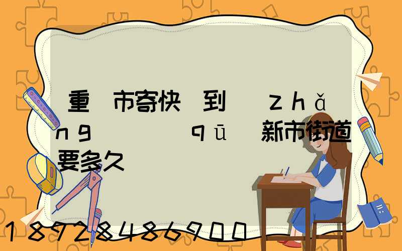 重慶市寄快遞到長(zhǎng)壽區(qū)新市街道要多久