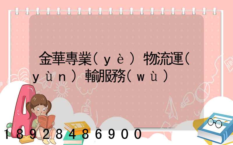 金華專業(yè)物流運(yùn)輸服務(wù)