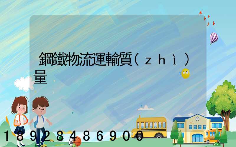 鋼鐵物流運輸質(zhì)量