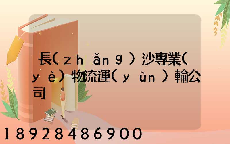 長(zhǎng)沙專業(yè)物流運(yùn)輸公司