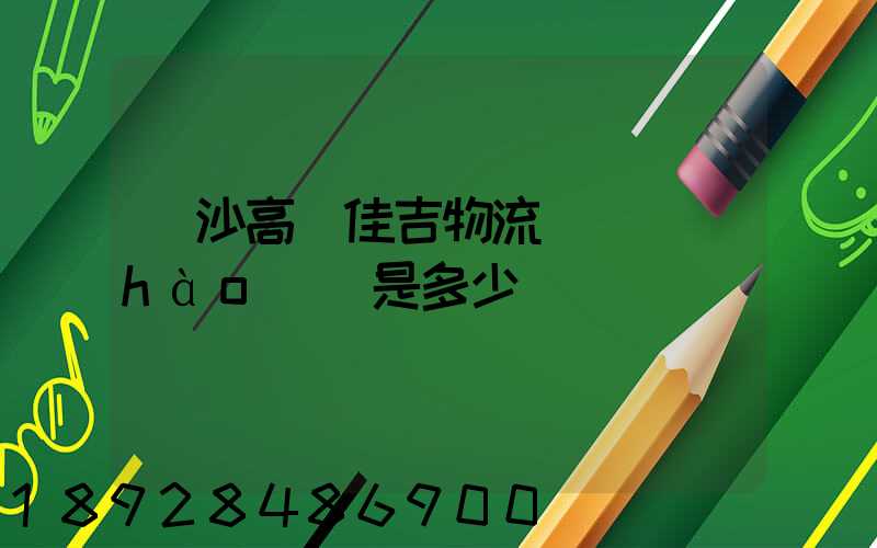 長沙高橋佳吉物流電話號(hào)碼是多少