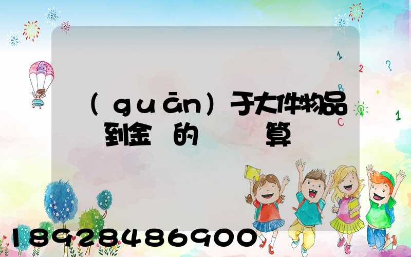 關(guān)于大件物品無錫到金華的運費計算問題