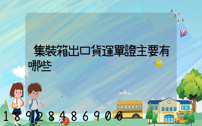 集裝箱出口貨運單證主要有哪些