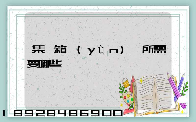 集裝箱運(yùn)輸所需要哪些單證