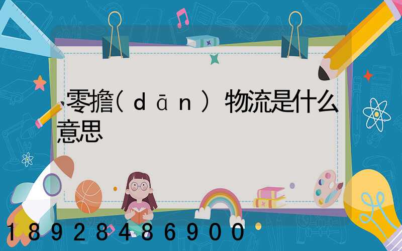 零擔(dān)物流是什么意思