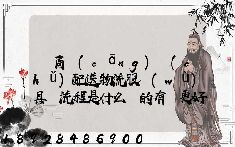 電商倉(cāng)儲(chǔ)配送物流服務(wù)具體流程是什么樣的有圖更好