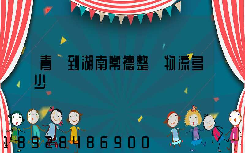 青島到湖南常德整車物流多少錢