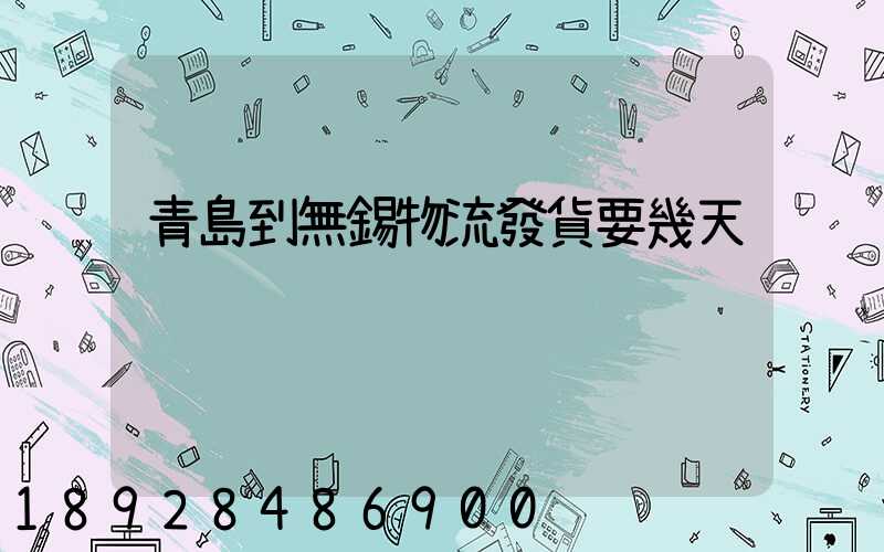 青島到無錫物流發貨要幾天