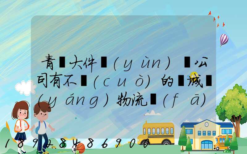 青島大件運(yùn)輸公司有不錯(cuò)的嗎城陽(yáng)物流發(fā)貨。在青島城陽(yáng)需要大件運(yùn)輸...