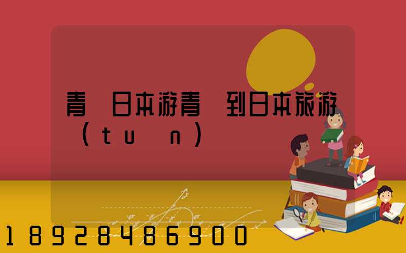 青島日本游青島到日本旅游團(tuán)報價