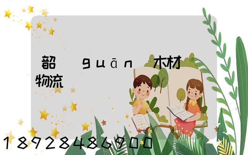 韶關(guān)木材運輸物流運費